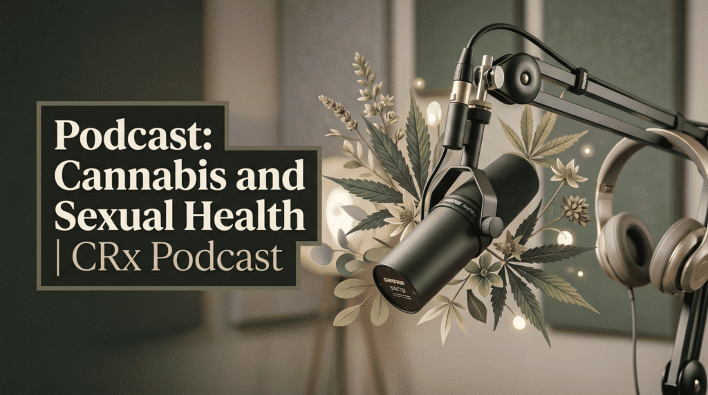 Podcast: Cannabis and Sexual Health | CRx Podcast